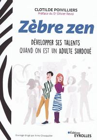 Zèbre zen : développer ses talents quand on est un adulte surdoué