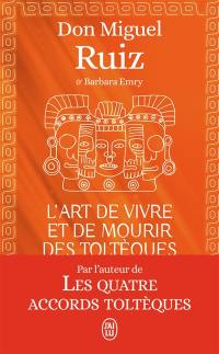 L'art de vivre et de mourir des Toltèques : le livre pour comprendre la sagesse toltèque