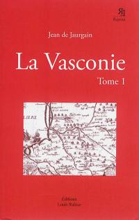 La Vasconie, étude historique et critique : sur les origines du royaume de Navarre, du duché de Gascogne, des comtés de Comminges, d'Aragon de Foix, de Bigorre d'Alava et de Biscaye, de la vicomté de Béarn et des grands fiefs du duché de Gascogne. Vol. 1