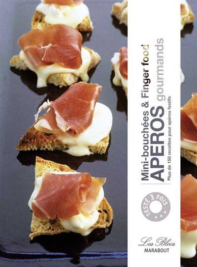 Apéros gourmands : mini-bouchées & finger food : plus de 150 recettes pour apéros festifs