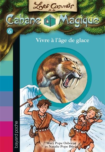 Les carnets de la Cabane magique. Vol. 6. Vivre à l'âge de glace