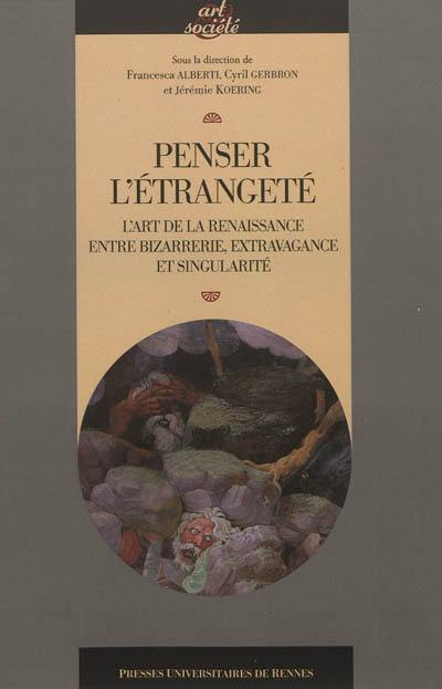 Penser l'étrangeté : l'art de la Renaissance entre bizarrerie, extravagance et singularité