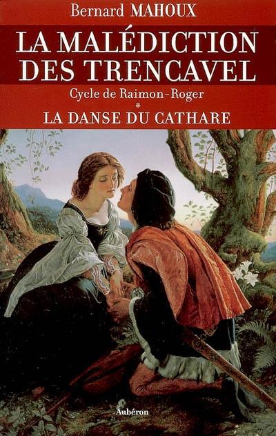 La malédiction des Trencavel : cycle de Raimon-Roger. Vol. 1. La danse du cathare