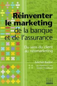 Réinventer le marketing de la banque et de l'assurance : du sens du client au néomarketing