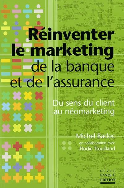 Réinventer le marketing de la banque et de l'assurance : du sens du client au néomarketing