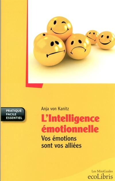 L'intelligence émotionnelle : vos émotions sont vos alliées L'intelligence émotionnelle : vos émotions sont vos alliées