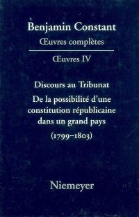 Oeuvres complètes. Oeuvres. Vol. 4. Discours au tribunat. De la possibilité d'une constitution républicaine dans un grand pays, 1799-1803