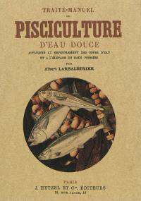 Traité, manuel de pisciculture d'eau douce : appliquée au repeuplement des cours d'eau et à l'élevage en eaux fermées : avec 64 figures dans le texte et de nombreux tableaux