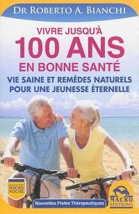 Vivre jusqu'à 100 ans en bonne santé : vie saine et remèdes naturels pour une jeunesse éternelle