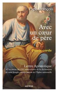 Avec un coeur de père. Patris corde : lettre apostolique : à l'occasion du 150e anniversaire de la déclaration de saint Joseph comme patron de l'Eglise universelle