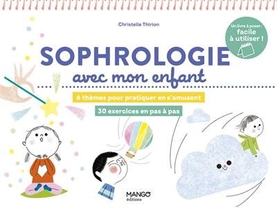 Sophrologie avec mon enfant : 6 thèmes pour pratiquer en s'amusant, 30 exercices en pas à pas