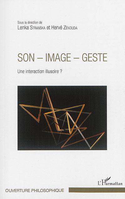 Son, image, geste : une interaction illusoire ? : actes du Colloque international The medium is the message, son-image-geste : une interaction illusoire, les 23, 24 et 25 mai 2013