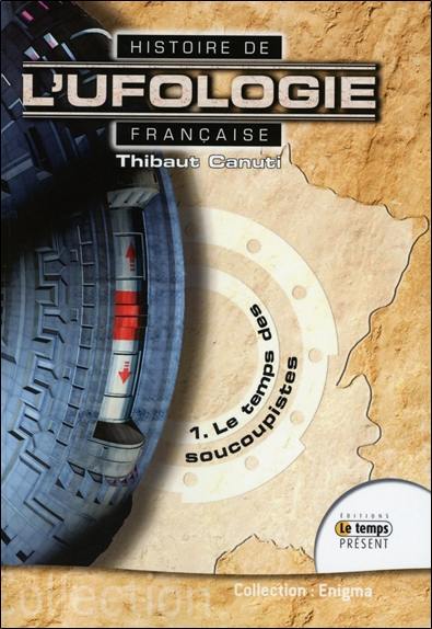 Histoire de l'ufologie française. Vol. 1. Le temps des soucoupistes