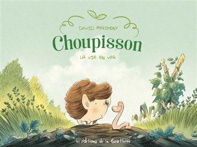 Choupisson. Vol. 1. La vie en ver