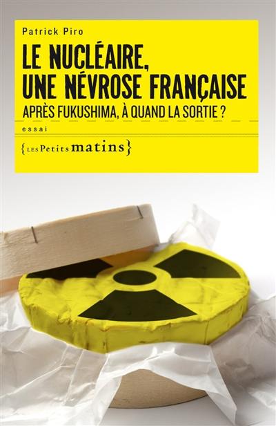 Le nucléaire, une névrose française : après Fukushima, à quand la sortie ?