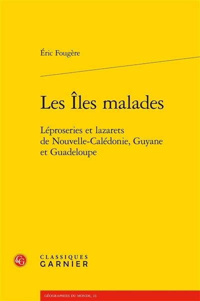 Les îles malades : léproseries et lazarets de Nouvelle-Calédonie, Guyane et Guadeloupe