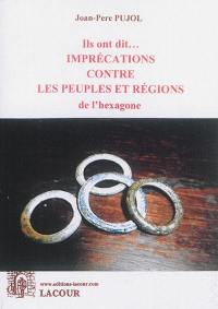 Ils ont dit... : imprécations contre les peuples et régions de l'hexagone : le petit florilège chauvin