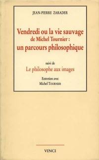 Vendredi ou La vie sauvage de Michel Tournier : un parcours philosophique. Le philosophe aux images : entretien avec Michel Tournier