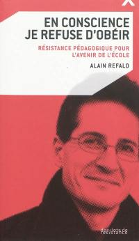 En conscience, je refuse d'obéir : résistance pédagogique pour l'avenir de l'école