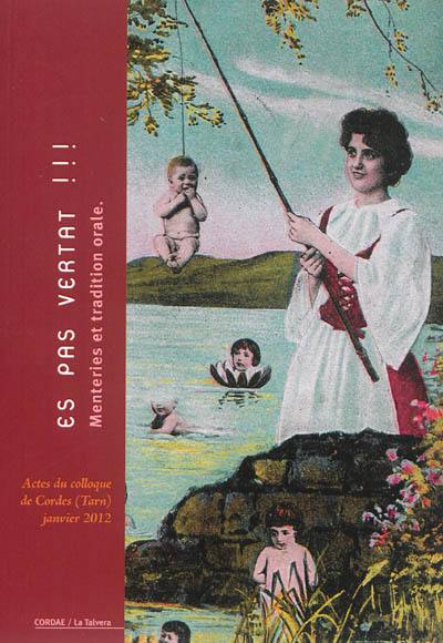 Es pas vertat !!! : menteries et traditions orales, mensonges, sornettes, histoires drôles, absurdités et calembours... : actes du colloque de Cordes, janvier 2012