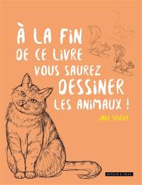 A la fin de ce livre, vous saurez dessiner les animaux !