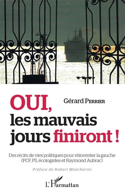 Oui, les mauvais jours finiront ! : des récits de vie politiques pour réinventer la gauche (PCF, PS, écologistes et Raymond Aubrac)