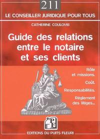 Guide des relations entre le notaire et ses clients : rôle, coût, responsabilités, règlement des conflits...