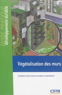 Végétalisation des murs : conception, mise en oeuvre, entretien et maintenance