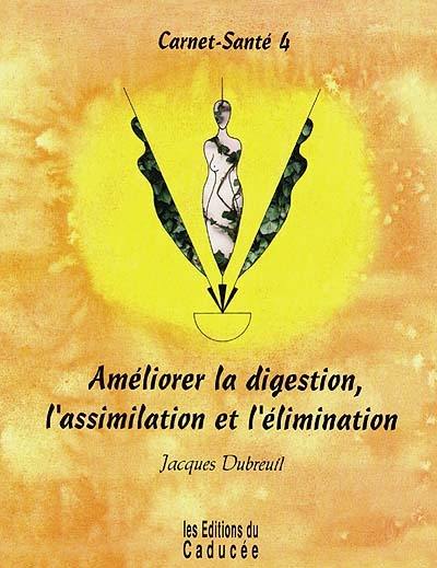 Carnet-santé. Vol. 4. Améliorer la digestion, l'assimilation et l'élimination