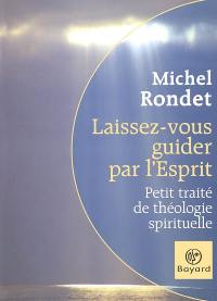 Laissez-vous guider par l'esprit : petit traité de théologie spirituelle