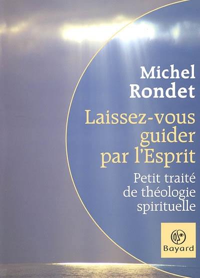 Laissez-vous guider par l'esprit : petit traité de théologie spirituelle