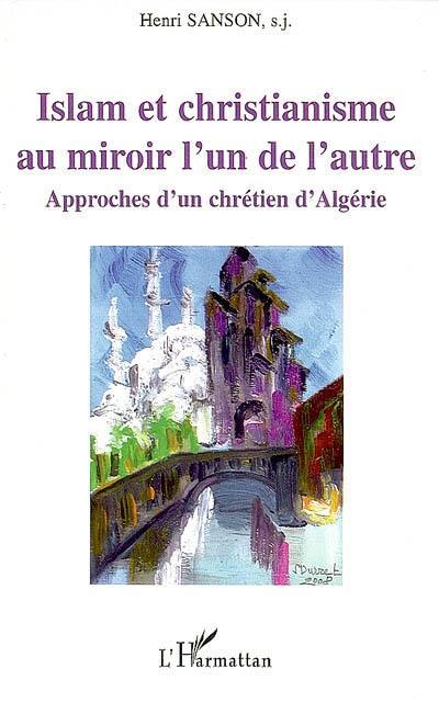 Islam et christianisme au miroir l'un de l'autre : approches d'un chrétien d'Algérie