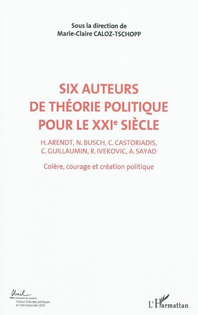 Colère, courage, création politique. Vol. 2. Six auteurs de théorie politique pour le XXIe siècle : H. Arendt, N. Busch, C. Castoriadis, C. Guillaumin, R. Ivekovic, A. Sayad : actes du Colloque international de théorie politique, Université de Lausanne, Institut d'études politiques et internationales, 23-24-25 avril 2010