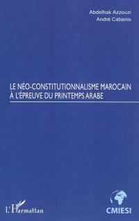 Le néo-constitutionnalisme marocain à l'épreuve du printemps arabe