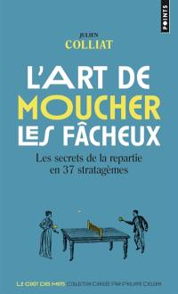 L'art de moucher les fâcheux : les secrets de la repartie en 37 stratagèmes