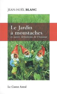 Le jardin à moustaches : et autres définitions de l'homme : chroniques