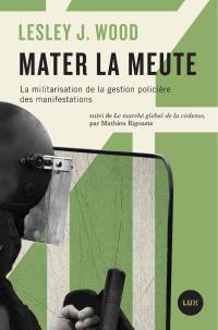 Mater la meute : militarisation de la gestion policière des manifestations. Le marché global de la violence