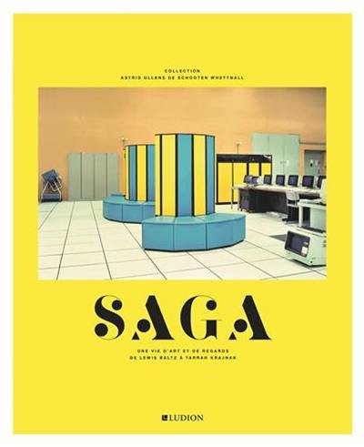 Saga : collection Astrid Ullens de Schooten Whettnall : une vie d'art et de regards de Lewis Baltz à Tarran Krajnak