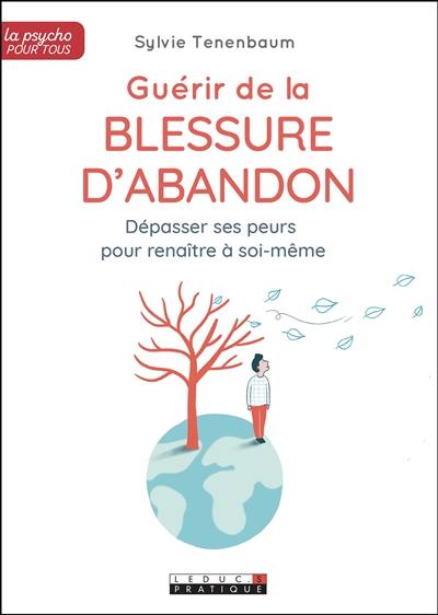 Guérir de la blessure d'abandon : dépasser ses peurs pour renaître à soi-même