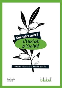 L'huile d'olive : recettes, trucs et astuces, nutrition, bienfaits