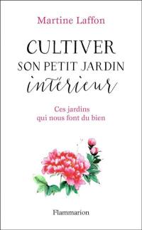 Cultiver son petit jardin intérieur : ces jardins qui nous font du bien