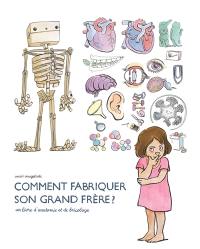 Comment fabriquer son grand frère ? : un livre d'anatomie et de bricolage