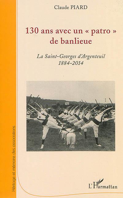 130 ans avec un patro de banlieue : la Saint-Georges d'Argenteuil : 1884-2014