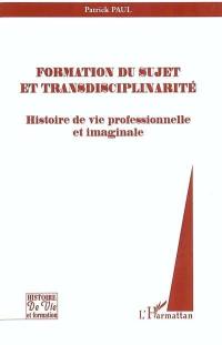 Formation du sujet et transdisciplinarité : histoire de vie professionnelle et imaginale