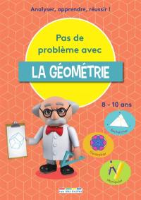 Pas de problème avec la géométrie : analyser, apprendre, réussir ! : rechercher, s'entraîner, manipuler, 8-10 ans