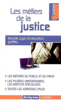 Les métiers de la justice : avocat, juge d'instruction, greffier... : les métiers du public et du privé, les filières universitaires, les instituts spécialisés, toutes les adresses utiles