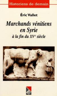 Marchands vénitiens en Syrie à la fin du XVe siècle : pour l'honneur et le profit