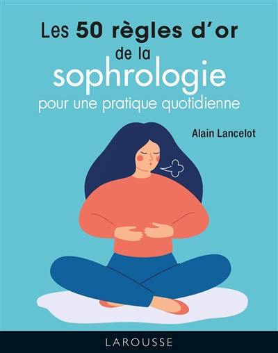 Les 50 règles d'or de la sophrologie : pour une pratique quotidienne