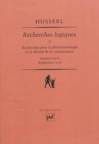 Recherches logiques. Vol. 2-1. Recherches pour la phénoménologie et la théorie de la connaissance : première partie, recherches I et II