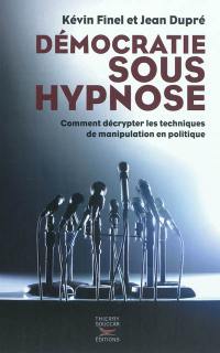 Démocratie sous hypnose : comment décrypter les techniques de manipulation en politique